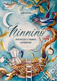 Ninnino. Per piccoli e grandi sognatori. Ediz. illustrata libro