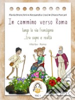 In cammino verso Roma. Lungo la Via Francigena... tra sogno e realtà. Ediz. illustrata