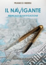 Il navigante. Manuale di navigazione libro