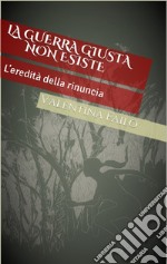 L'eredità della rinuncia. La guerra giusta non esiste