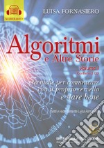 Algoritmi e altre storie di Luisa Fornasiero ©2021. Vol. 1: Tecniche per comunicare con il proprio cervello e stare bene