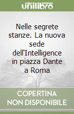 Nelle segrete stanze. La nuova sede dell'Intelligence in piazza Dante a Roma