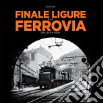 Finale Ligure e la ferrovia. Dal 1872 a oggi libro