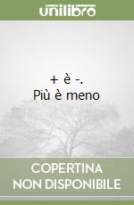 + è -. Più è meno
