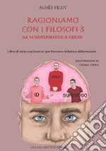 Ragioniamo con i filosofi 3. Da Schopenhauer a Freud. Libro di testo con esercizi per percorso didattico differenziato