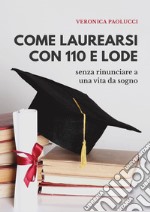 Come laurearsi con 110 e lode. Senza rinunciare a una vita da sogno