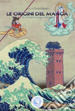 Le origini del manga. Da Hokusai al manga moderno libro