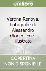 Verona Renova. Fotografie di Alessandro Gloder. Ediz. illustrata