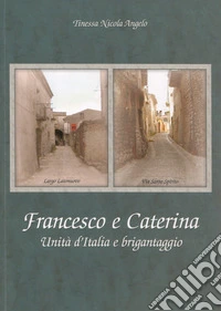Francesco e Caterina. Unità d'Italia e brigantaggio libro