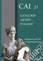 CAI 21. Catalogo Artisti Italiani. Ricognizione sull'arte contemporanea italiana. Ediz. illustrata libro