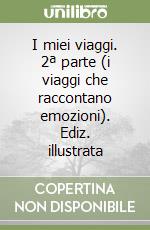 I miei viaggi. 2ª parte (i viaggi che raccontano emozioni). Ediz. illustrata libro