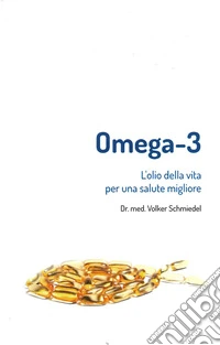 Omega-3. L'olio della vita. Per una salute migliore libro