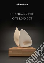 Te lo racconto o te lo dico? libro