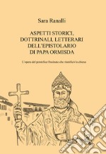 Aspetti storici, dottrinali, letterari dell'epistolario di Papa Ormisda. L'opera del pontefice frusinate che riunificò la Chiesa