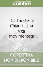 Da Trieste al Chianti. Una vita movimentata