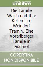 Die Familie Walch und Ihre Kellerei im Weindorf Tramin. Eine Vorarlberger Familie in Südtirol