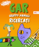 GAR Gruppo Animali Ricercati. Vol. 1