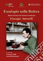 Esculapio nella bufera. Diario di guerra del tenente farmacista Giuseppe Antonelli libro