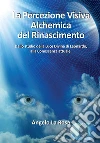 La percezione visiva alchemica del Rinascimento. Dallo studio della luce divina di Leonardo alla conoscenza attuale libro