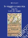 In viaggio a casa mia. Oasi blu. L'arte del viaggio libro