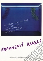 Frammenti banali. Ediz. illustrata