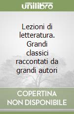 Lezioni di letteratura. Grandi classici raccontati da grandi autori libro