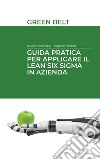 Guida pratica per applicare il Lean Six Sigma in azienda. Green belt libro