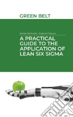 A practical guide to the application of Lean Six Sigma. Green belt