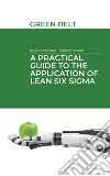 A practical guide to the application of Lean Six Sigma. Green belt libro di Frescura Eugenio Martinazzo Davide