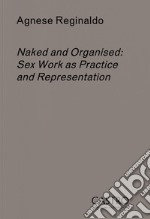 Naked and organised. Sex work as practice and representation. Con Prodotti vari libro