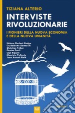 Interviste rivoluzionarie. I pionieri della nuova economia e della nuova umanità. Ediz. integrale