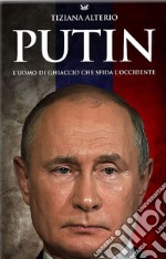 Putin. L'uomo di ghiaccio che sfida l'Occidente