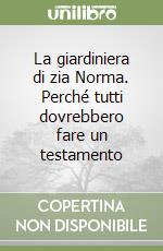 La giardiniera di zia Norma. Perché tutti dovrebbero fare un testamento libro