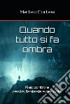 Quando tutto si fa ombra. Racconti tra realtà, fantasia e oscurità libro di Cortesi Matteo