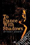 To dance with shadows libro