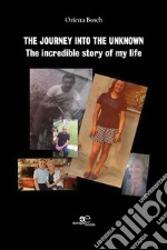 The journey into the unknown. The incredible story of my life libro