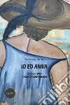 Io ed Anna. Vita e ricordi di una giovane emiliana libro