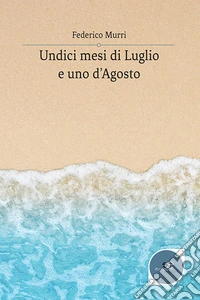 Undici mesi di luglio e uno d'agosto libro
