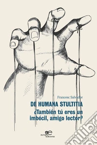 De humana stultitia. ¿También tú eres un imbécil, amigo lector? libro