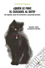 ¿Quién le pone el cascabel al gato? Ser logístico motor de crecimiento y superación personal. Eschucha, valora y premia los méritos libro