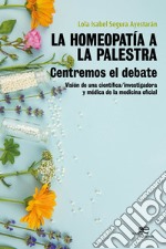 La homeopatia a la palestra. Centremos el debate. Visión de una científica/investigadora y médica de la medicina oficial