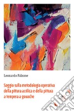 Saggio sulla metodologia operativa della pittura acrilica e della pittura a tempera a gouache libro