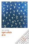 Ogni cellula di te libro