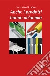 Anche i prodotti hanno un'anima libro di Bisaglia Giancarlo