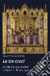 Le tre croci libro di Valentini Francesco