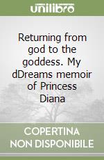 Returning from god to the goddess. My dDreams memoir of Princess Diana