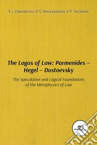 The logos of law: Parmenides - Hegel - Dostoevsky. The speculative and logical foundations of the metaphysics of law libro