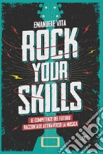 Rock your skills. Le competenze del futuro raccontate attraverso la musica libro