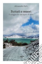 Buttati o muori. Il coraggio che non sapevo di avere libro