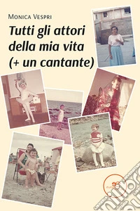 Tutti gli attori della mia vita (+ un cantante) libro